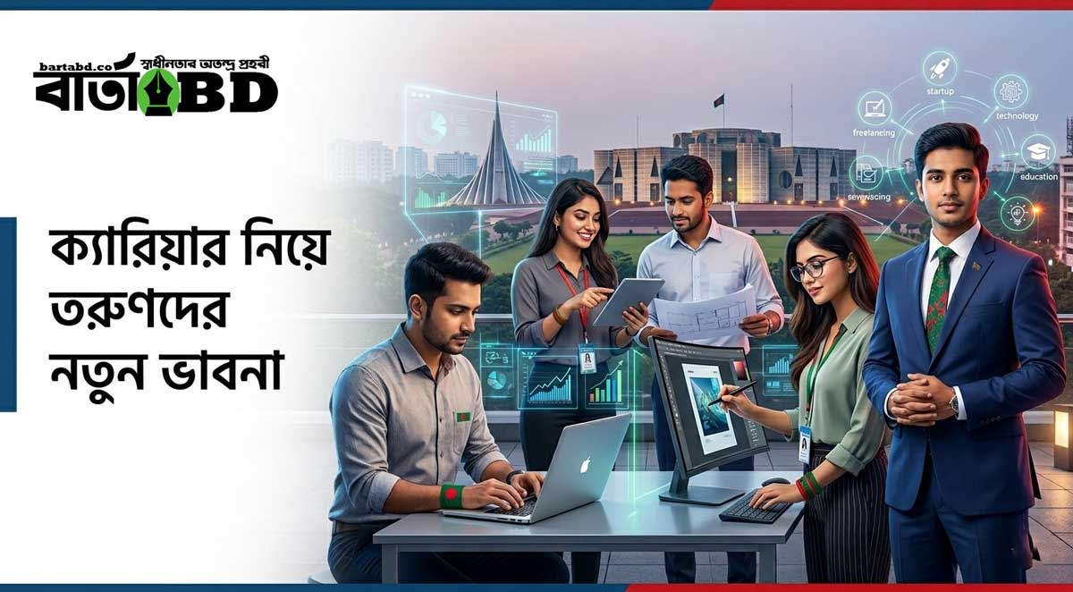 ক্যারিয়ার নিয়ে তরুণদের নতুন ভাবনা: বদলে যাচ্ছে বাংলাদেশের বাস্তবতা