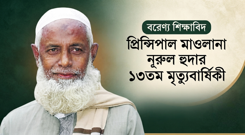 বরেণ্য শিক্ষাবিদ প্রিন্সিপাল মাওলানা নূরুল হুদার ১৩তম মৃত্যুবার্ষিকী আজ
